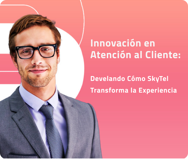 Innovación en Atención al Cliente: Develando Cómo SkyTel Transforma la Experiencia