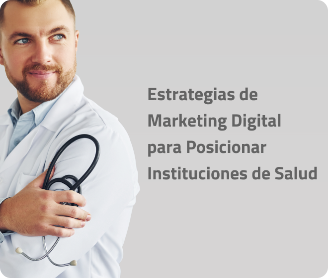 Estrategias de Marketing Digital para Posicionar Instituciones de Salud como Líderes en Prestaciones Médicas