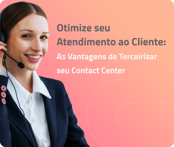 Otimize seu Atendimento ao Cliente: As Vantagens de Terceirizar seu Contact Center