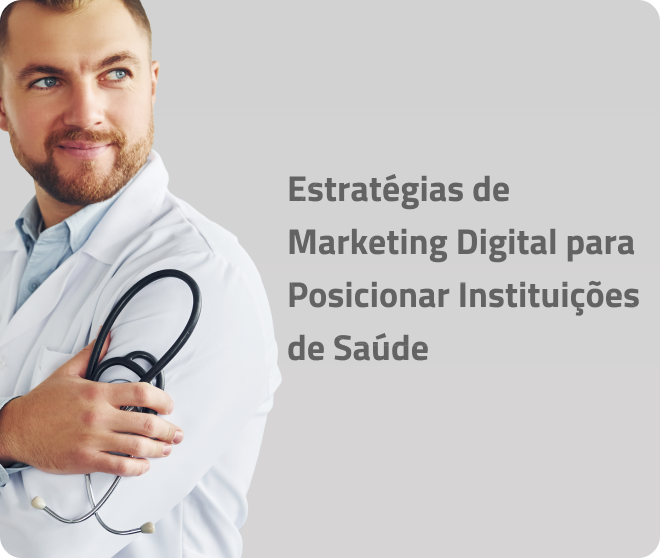 Estratégias de Marketing Digital para Posicionar Instituições de Saúde como Líderes em Prestações Médicas.